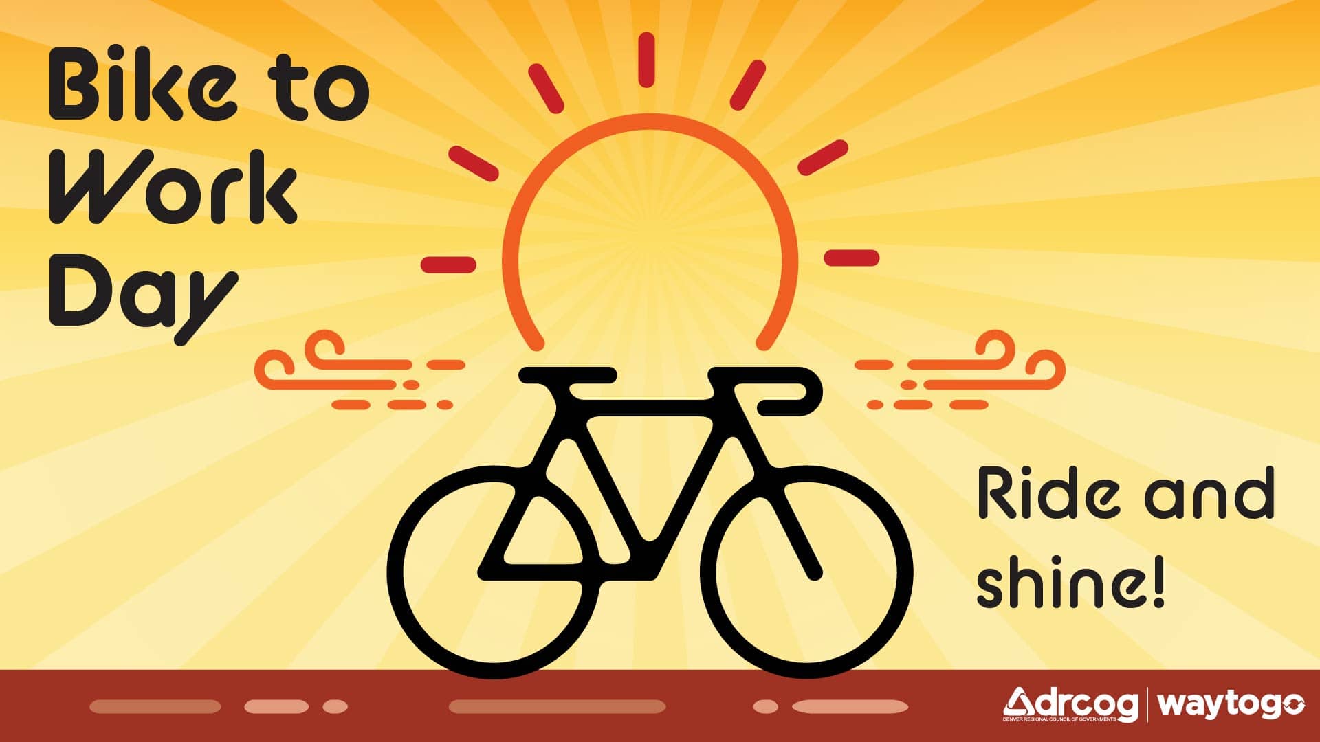 An icon depicts a radiant sun. Vibrant yellow and orange rays extend from the sun's center, symbolizing sunbeams. Lines on either side of the bicycle evoke a sense of motion. Included is the text Bike to Work Day and ride or shine. In the bottom right corner are the Way to Go and DRCOG logos.